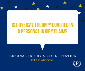 IS PHYSICAL THERAPY COVERED IN A PERSONAL INJURY CLAIM BY PIPAS LAW GROUP