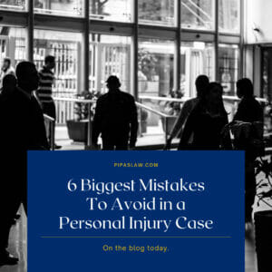 6 BIGGEST MISTAKES TO AVOID IN A PERSONAL INJURY CASE By Pipas Law Group